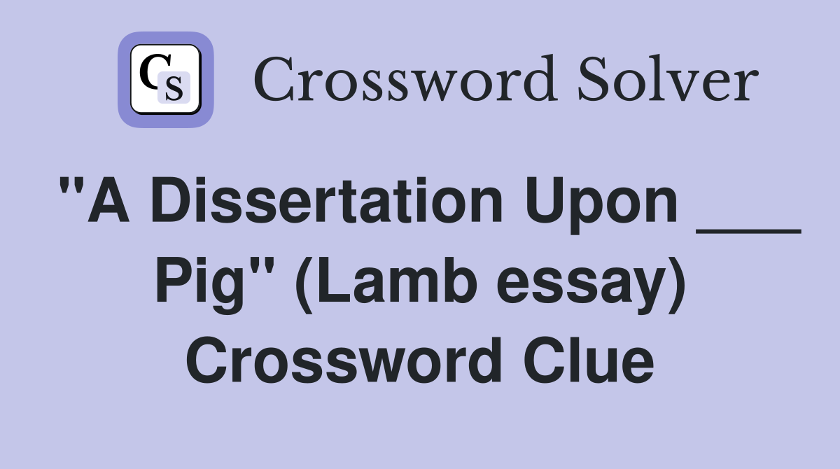 "A Dissertation Upon ___ Pig" (Lamb essay) Crossword Clue Answers